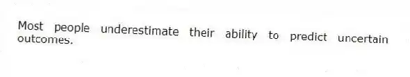 Most people underestimate their ability to predict uncertain outcomes.