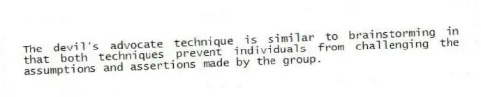 The devil's advocate technique is similar to brainstorming in that both techniques prevent individuals from challenging the assumptions and assertions made by the group.