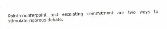 Point-counterpoint and escalating commitment are two ways to stimulate rigorous debate.