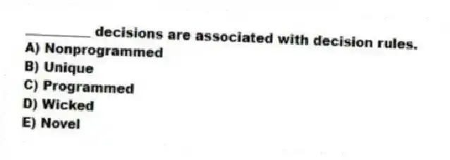 __________ decisions are associated with decision rules.
A) Nonprogrammed
B) Unique
C) Programmed
D) Wicked
E) Novel