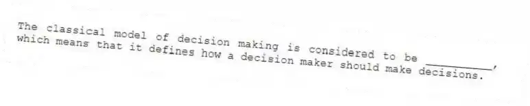 The classical model of decision making is considered to be __________, which means that it defines how a decision maker should make decisions.