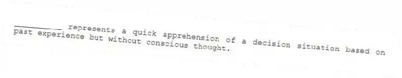 __________ represents a quick apprehension of a decision situation based on past experience but without conscious thought.