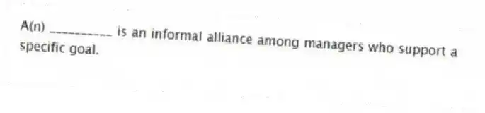 A(n) __________ is an informal alliance among managers who support a specific goal.