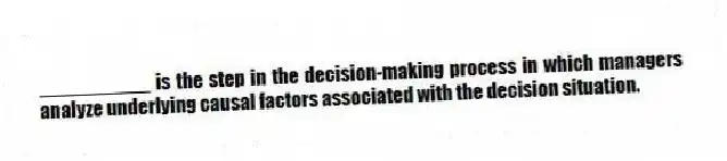 __________ is the step in the decision-making process in which managers analyze underlying causal factors associated with the decision situation.