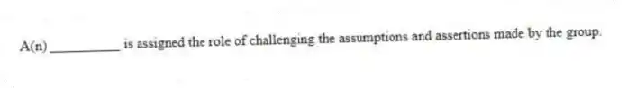 A(n) __________ is assigned the role of challenging the assumptions and assertions made by the group.
