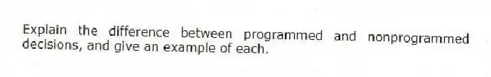Explain the difference between programmed and nonprogrammed decisions, and give an example of each.