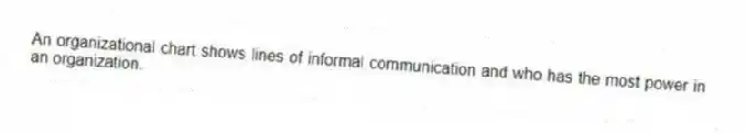 An organizational chart shows lines of informal communication and who has the most power in an organization.