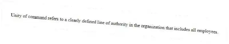 Unity of command refers to a clearly defined line of authority in the organization that includes all employees.
