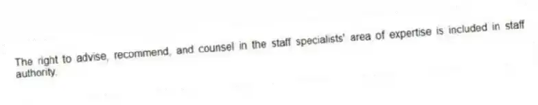 The right to advise, recommend, and counsel in the staff specialists' area of expertise is included in staff authority.