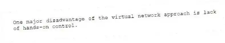 One major disadvantage of the virtual network approach is lack of hands-on control.