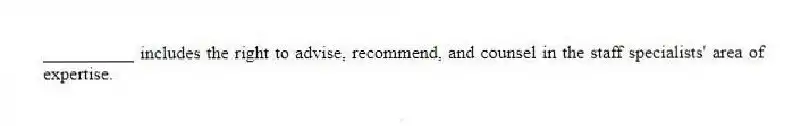 __________ includes the right to advise, recommend, and counsel in the staff specialists' area of expertise.