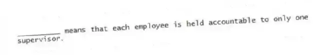 __________ means that each employee is held accountable to only one supervisor.