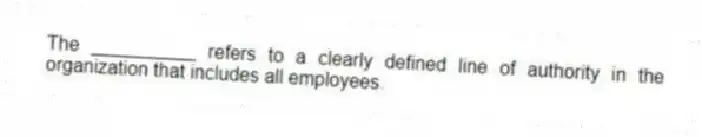 The __________ refers to a clearly defined line of authority in the organization that includes all employees.
