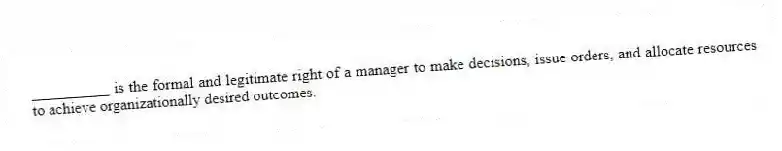 __________ is the formal and legitimate right of a manager to make decisions, issue orders, and allocate resources to achieve organizationally desired outcomes.