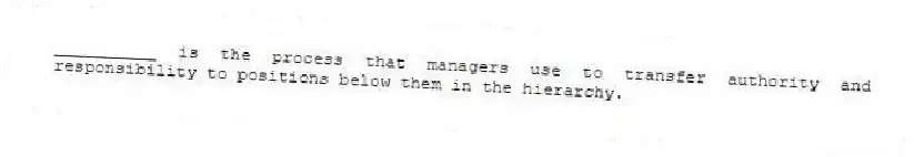__________ is the process that managers use to transfer authority and responsibility to positions below them in the hierarchy.
