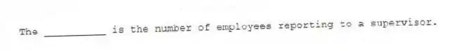 The __________ is the number of employees reporting to a supervisor.