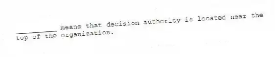 __________ means that decision authority is located near the top of the organization.