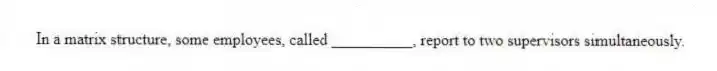 In a matrix structure, some employees, called __________, report to two supervisors simultaneously.