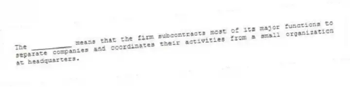 The __________ means that the firm subcontracts most of its major functions to separate companies and coordinates their activities from a small organization at headquarters.