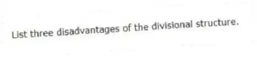 List three disadvantages of the divisional structure.