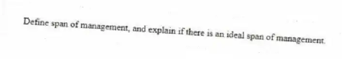 Define span of management, and explain if there is an ideal span of management.