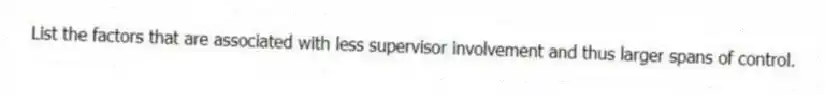 List the factors that are associated with less supervisor involvement and thus larger spans of control.