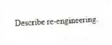 Describe re-engineering.