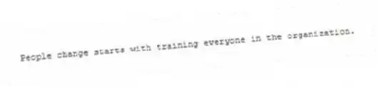 People change starts with training everyone in the organization.