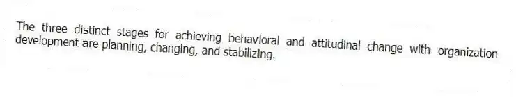 The three distinct stages for achieving behavioral and attitudinal change with organization development are planning, changing, and stabilizing.