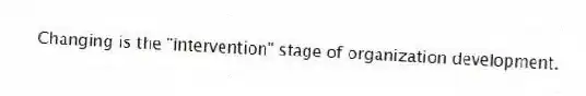 Changing is the "intervention" stage of organization development.