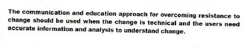 The communication and education approach for overcoming resistance to change should be used when the change is technical and the users need accurate information and analysis to understand change.