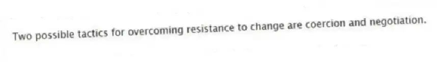 Two possible tactics for overcoming resistance to change are coercion and negotiation.
