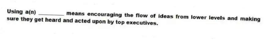 Using a(n) __________ means encouraging the flow of ideas from lower levels and making sure they get heard and acted upon by top executives.