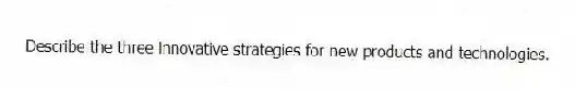 Describe the three innovative strategies for new products and technologies.