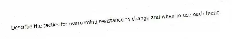 Describe the tactics for overcoming resistance to change and when to use each tactic.