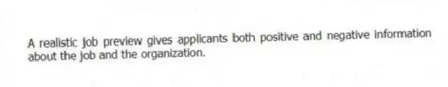 A realistic job preview gives applicants both positive and negative information about the job and the organization.