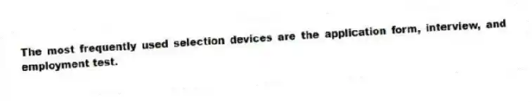 The most frequently used selection devices are the application form, interview, and employment test.