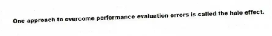 One approach to overcome performance evaluation errors is called the halo effect.