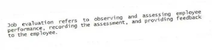 Job evaluation refers to observing and assessing employee performance, recording the assessment, and providing feedback to the employee.