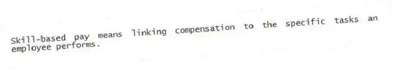 Skill-based pay means linking compensation to the specific tasks an employee performs.