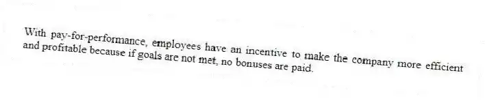 With pay-for-performance, employees have an incentive to make the company more efficient and profitable because if goals are not met, no bonuses are paid.