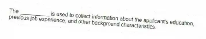 The __________ is used to collect information about the applicant's education, previous job experience, and other background characteristics.