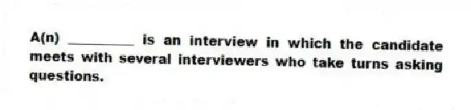 A(n) __________ is an interview in which the candidate meets with several interviewers who take turns asking questions.