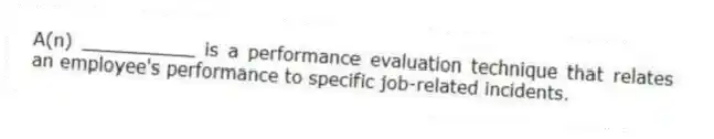 A(n) __________ is a performance evaluation technique that relates an employee's performance to specific job-related incidents.