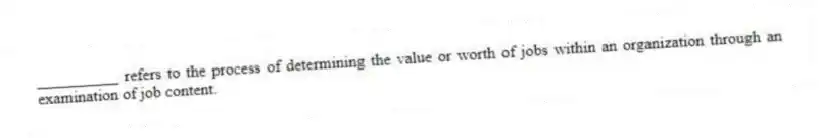 __________ refers to the process of determining the value or worth of jobs within an organization through an examination of job content.