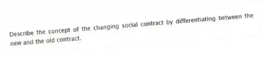 Describe the concept of the changing social contract by differentiating between the new and the old contract.
