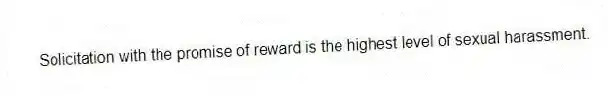 Solicitation with the promise of reward is the highest level of sexual harassment.