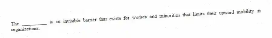 The __________ is an invisible barrier that exists for women and minorities that limits their upward mobility in organizations.