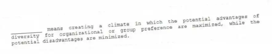 __________ means creating a climate in which the potential advantages of diversity for organizational or group preference are maximized, while the potential disadvantages are minimized.