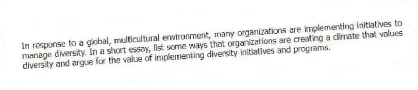 In response to a global, multicultural environment, many organizations are implementing initiatives to manage diversity. In a short essay, list some ways that organizations are creating a climate that values diversity and argue for the value of implementing diversity initiatives and programs.